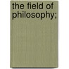 The Field Of Philosophy; by Joseph Alexander Leighton