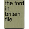 The Ford In Britain File by Eric Dymock