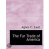 The Fur Trade Of America by Agnes Christina Laut