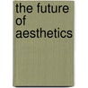 The Future Of Aesthetics door Francis Sparshott