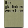 The Gladiators Wore Blue door Stephen Uman