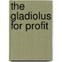 The Gladiolus For Profit