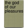 The God Of Our Pleasures door Mark Guy Pearse