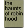 The Haunts Of Robin Hood door Jill Armitage