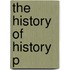 The History Of History P