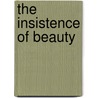 The Insistence Of Beauty by Stephen Dunn