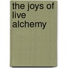 The Joys Of Live Alchemy door Michael Levy