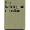 The Kaliningrad Question by Richard J. Krickus