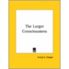 The Larger Consciousness by Irving S. Cooper