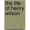 The Life Of Henry Wilson door Jonathan B. Mann