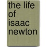 The Life Of Isaac Newton door Richard Westfall