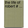 The Life Of Robert # ... by Donald MacMillan