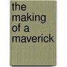 The Making Of A Maverick door Courtney A. Nelson