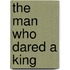 The Man Who Dared a King