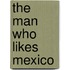 The Man Who Likes Mexico