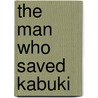 The Man Who Saved Kabuki door Shiro Okamoto