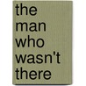 The Man Who Wasn't There by Pat Barker
