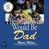 The Man Who Would Be Dad door Hogan Hilling