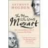 The Man Who Wrote Mozart door Anthony Holden