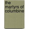 The Martyrs Of Columbine door Justin Watson