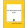 The Mental Basis Of Cure by William Walker Atkinson