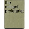 The Militant Proletariat door Austin Lewis