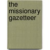 The Missionary Gazetteer by Walter Chapin