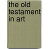 The Old Testament In Art door Walter Shaw Sparrow