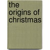 The Origins of Christmas by Joseph F. Kelly