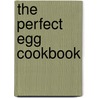 The Perfect Egg Cookbook by Alex Barker