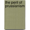 The Peril Of Prussianism by Douglas Wilson Johnson