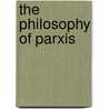 The Philosophy Of Parxis by Unknown