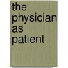 The Physician as Patient by Michael F. Myers