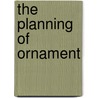 The Planning Of Ornament by Lewis Foreman Day
