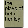 The Plays Of Beth Henley by Genf A. Plunka