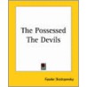 The Possessed The Devils by Fyodor Dostoyevsky
