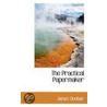 The Practical Papermaker by James Dunbar