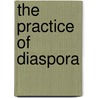 The Practice of Diaspora door Brent Hayes Edwards