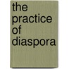 The Practice of Diaspora by Brent Hayes Edwards