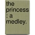 The Princess : A Medley.