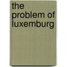 The Problem Of Luxemburg door Xavier Prum
