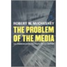 The Problem Of The Media by Robert W. McChesney