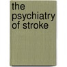 The Psychiatry Of Stroke door D. Peter Birkett