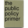 The Public Policy Primer by Xun Wu