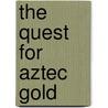 The Quest for Aztec Gold by Elizabeth Singer Hunt