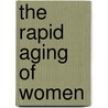 The Rapid Aging Of Women door Arnold Lorand