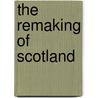 The Remaking of Scotland door Michael Lynch