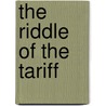 The Riddle Of The Tariff door Arthur Cecil Pigou