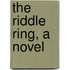 The Riddle Ring, A Novel
