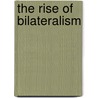 The Rise Of Bilateralism door Stephen Woolcock